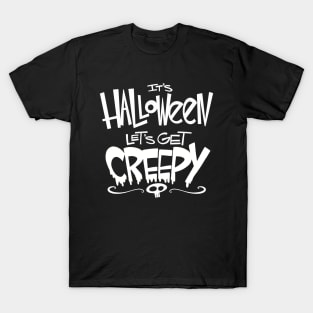 It's Halloween...Let's Get Creepy! T-Shirt